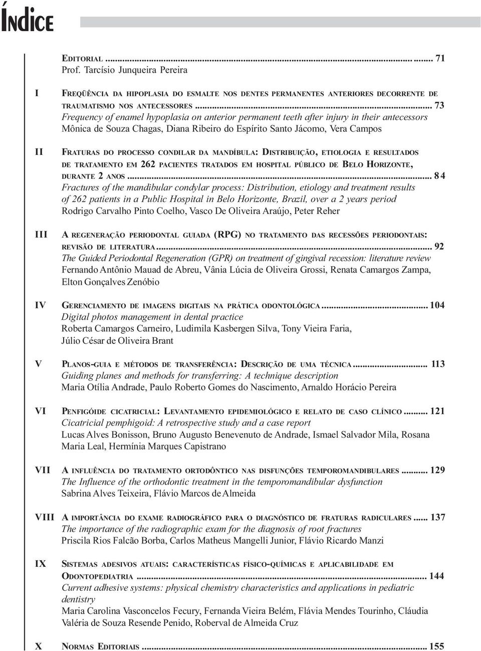 CONDILAR DA MANDÍBULA: DISTRIBUIÇÃO, ETIOLOGIA E RESULTADOS DE TRATAMENTO EM 262 PACIENTES TRATADOS EM HOSPITAL PÚBLICO DE BELO HORIZONTE, DURANTE 2 ANOS.