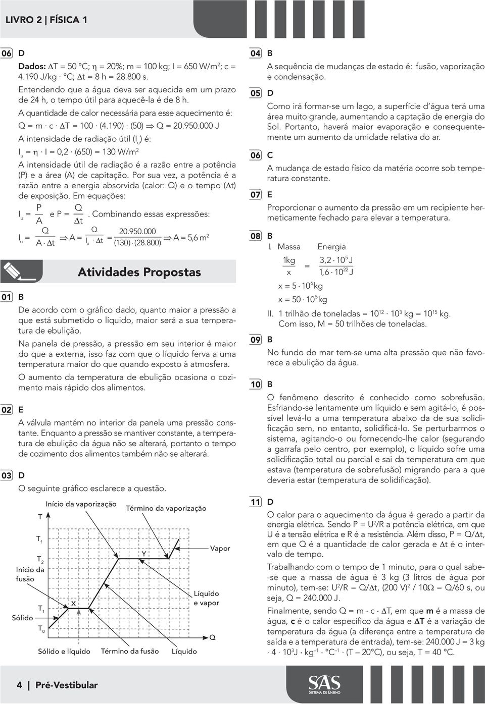 000 J A intensidade de radiação útil (I u ) é: I u η I 0, (50) 10 W/m A intensidade útil de radiação é a razão entre a potência (P) e a área (A) de capitação.