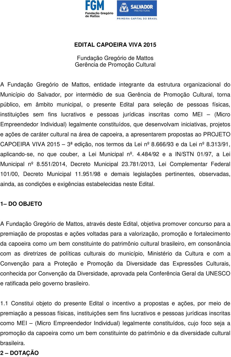 como MEI (Micro Empreendedor Individual) legalmente constituídos, que desenvolvam iniciativas, projetos e ações de caráter cultural na área de capoeira, a apresentarem propostas ao PROJETO CAPOEIRA