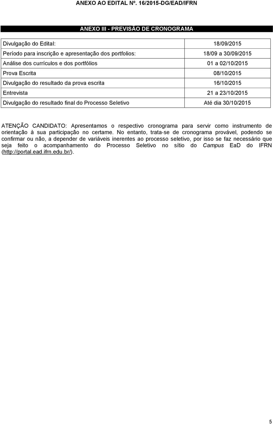 CANDIDATO: Apresentamos o respectivo cronograma para servir como instrumento de orientação à sua participação no certame.