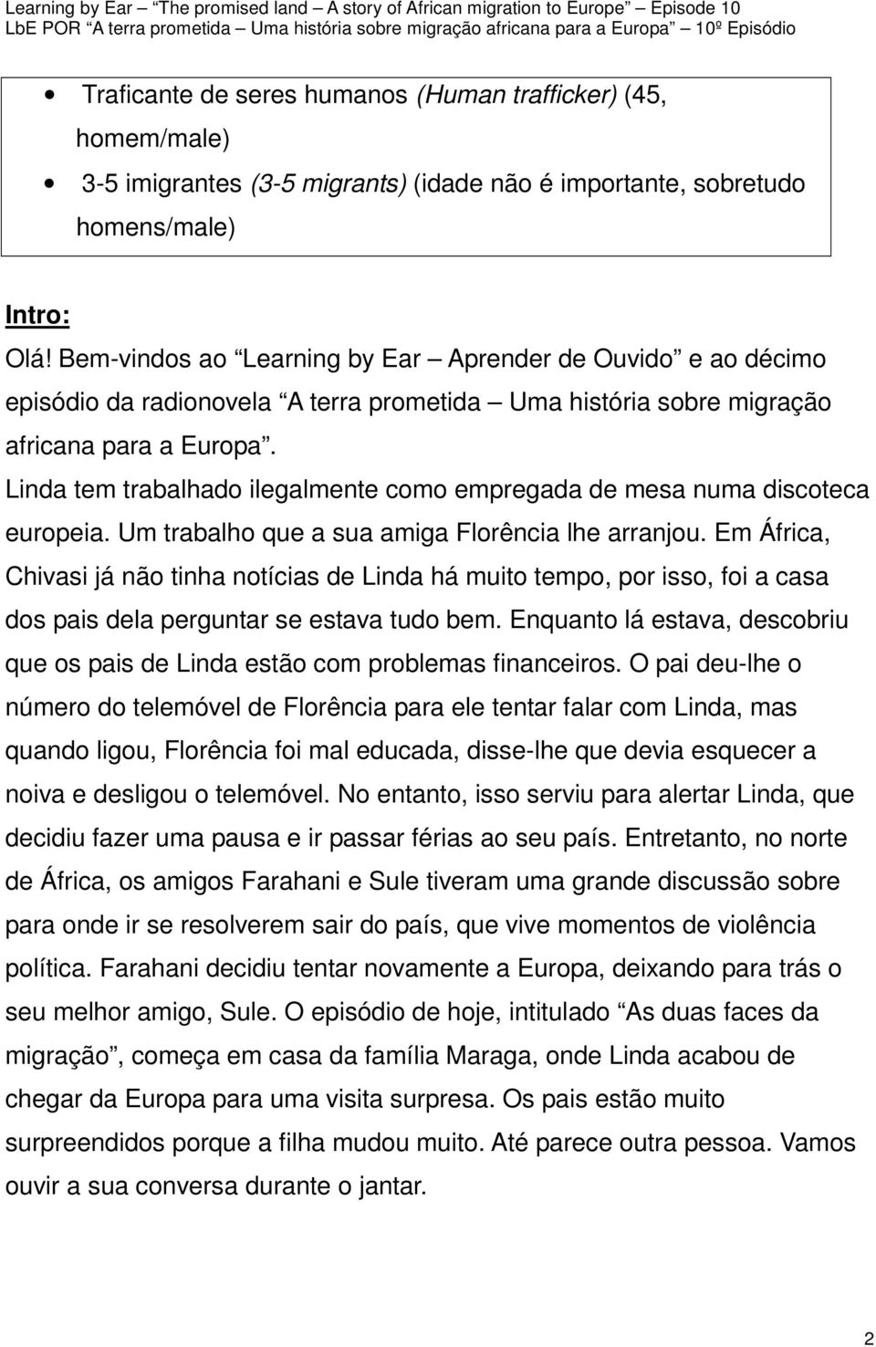 Linda tem trabalhado ilegalmente como empregada de mesa numa discoteca europeia. Um trabalho que a sua amiga Florência lhe arranjou.