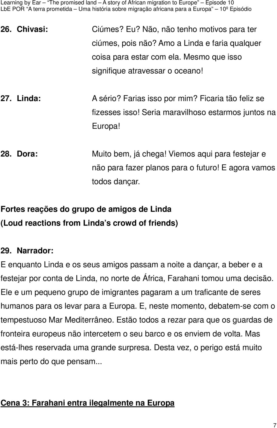 E agora vamos todos dançar. Fortes reações do grupo de amigos de Linda (Loud reactions from Linda s crowd of friends) 29.