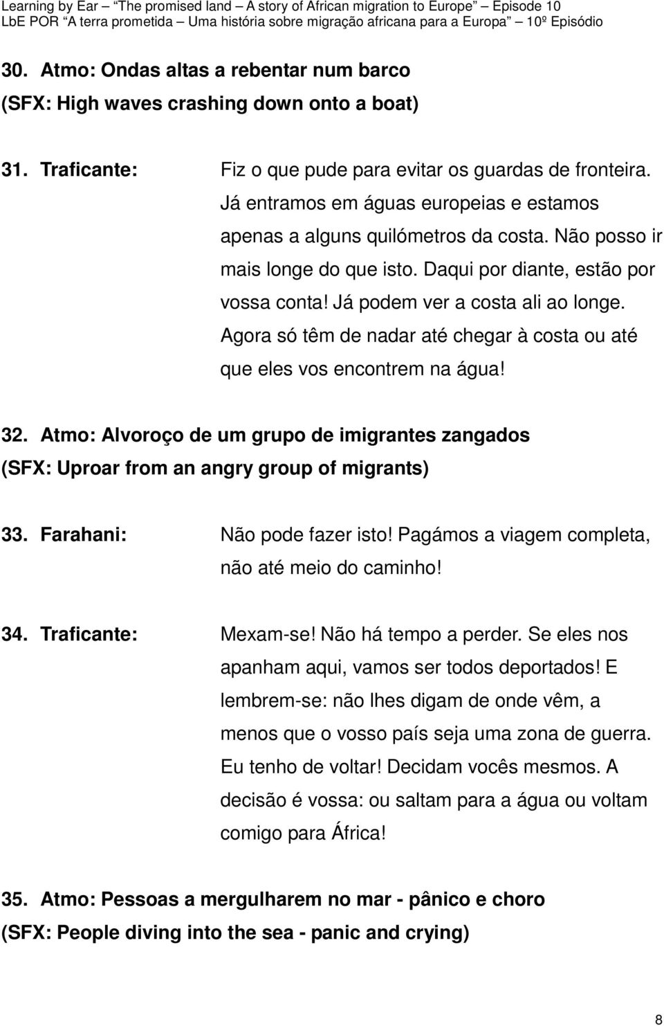 Agora só têm de nadar até chegar à costa ou até que eles vos encontrem na água! 32. Atmo: Alvoroço de um grupo de imigrantes zangados (SFX: Uproar from an angry group of migrants) 33.