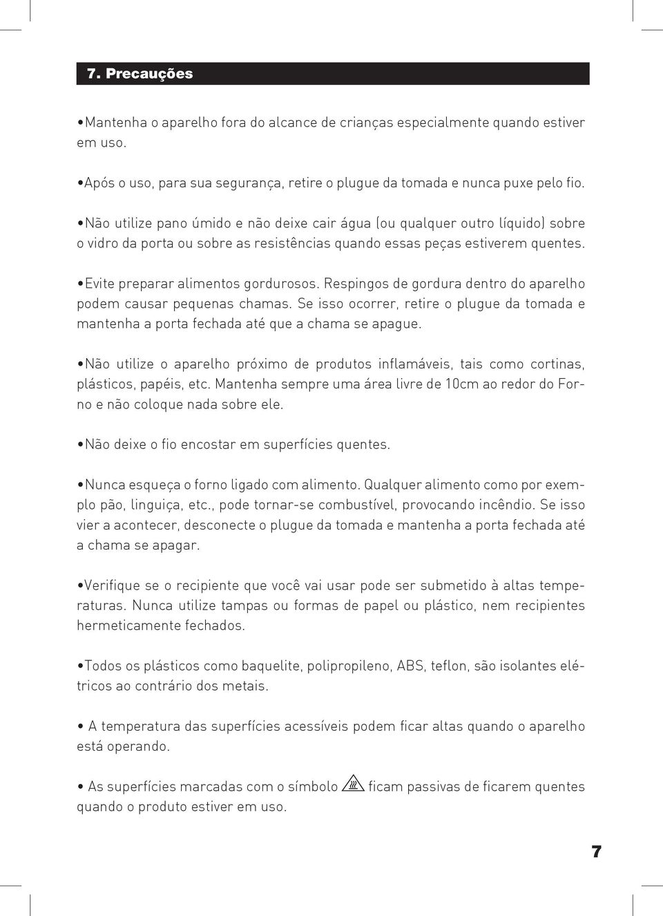 Respingos de gordura dentro do aparelho podem causar pequenas chamas. Se isso ocorrer, retire o plugue da tomada e mantenha a porta fechada até que a chama se apague.