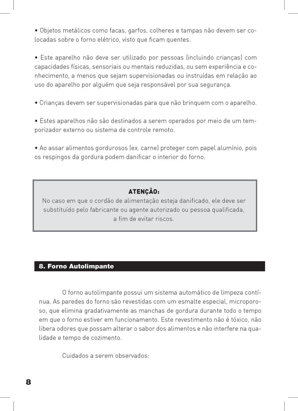 instruídas em relação ao uso do aparelho por alguém que seja responsável por sua segurança. Crianças devem ser supervisionadas para que não brinquem com o aparelho.