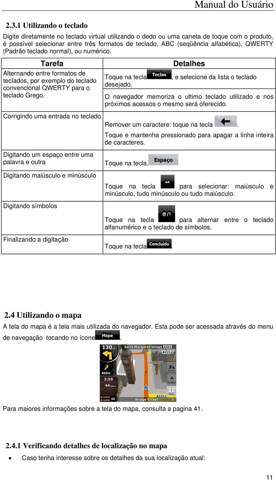 Toque na tecla desejado. Detalhes, e selecione da lista o teclado O navegador memoriza o ultimo teclado utilizado e nos próximos acessos o mesmo será oferecido.