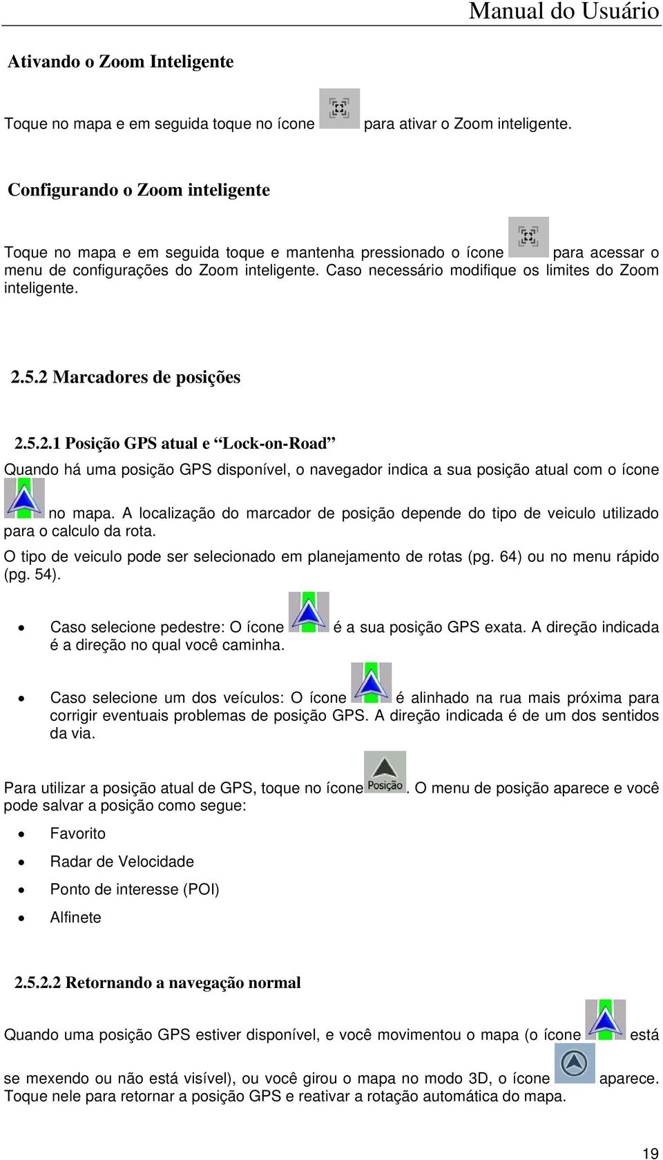 Caso necessário modifique os limites do Zoom inteligente. 2.5.2 Marcadores de posições 2.5.2.1 Posição GPS atual e Lock-on-Road Quando há uma posição GPS disponível, o navegador indica a sua posição atual com o ícone no mapa.