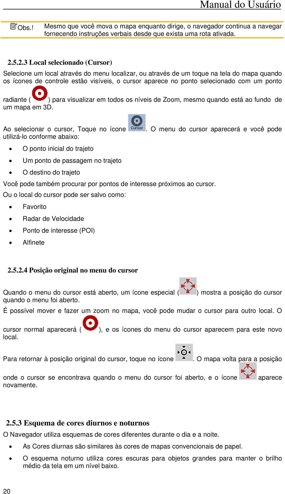 selecionado com um ponto radiante ( ) para visualizar em todos os níveis de Zoom, mesmo quando está ao fundo de um mapa em 3D. Ao selecionar o cursor, Toque no ícone.