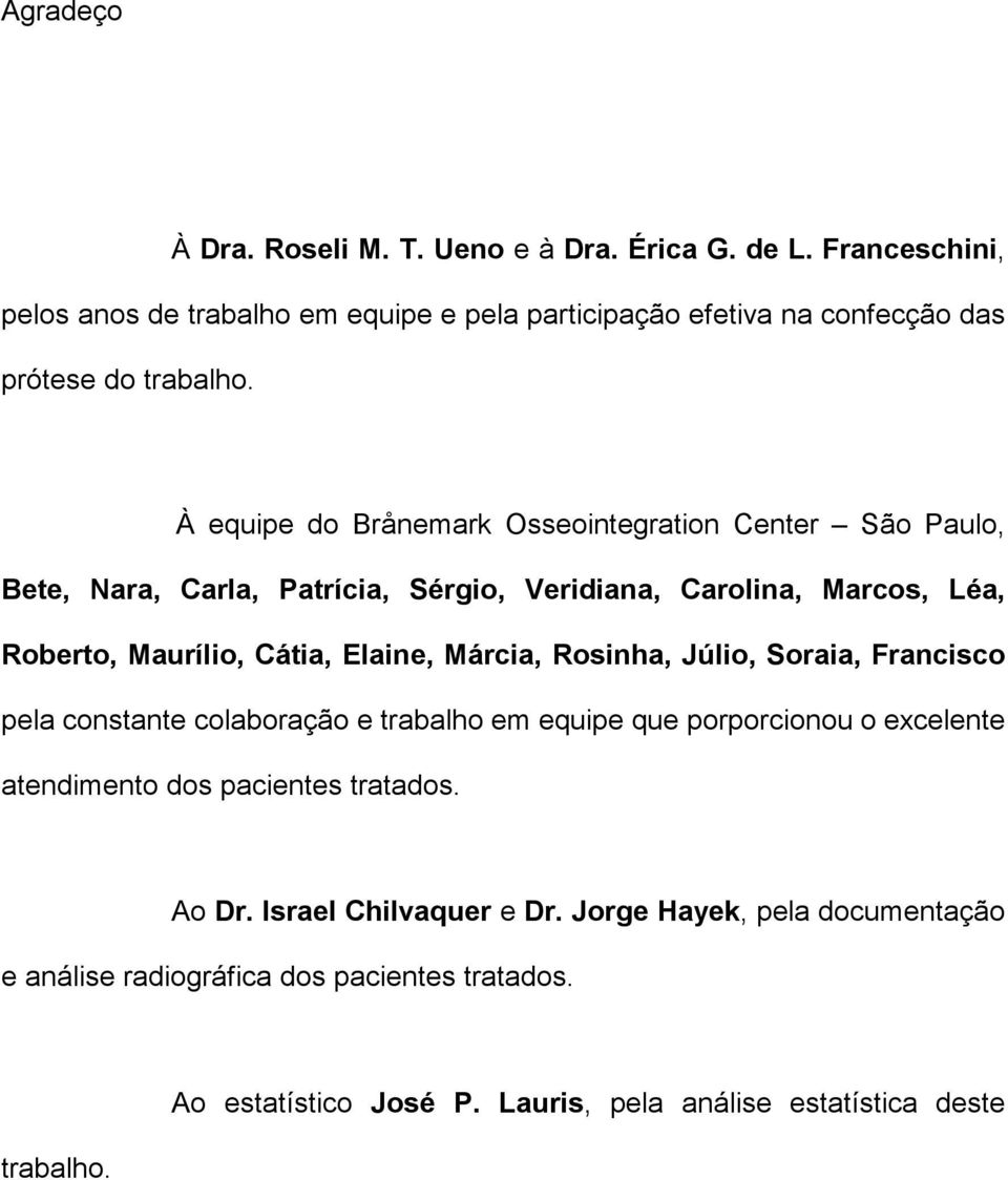 À equipe do Brånemark Osseointegration Center São Paulo, Bete, Nara, Carla, Patrícia, Sérgio, Veridiana, Carolina, Marcos, Léa, Roberto, Maurílio, Cátia, Elaine,