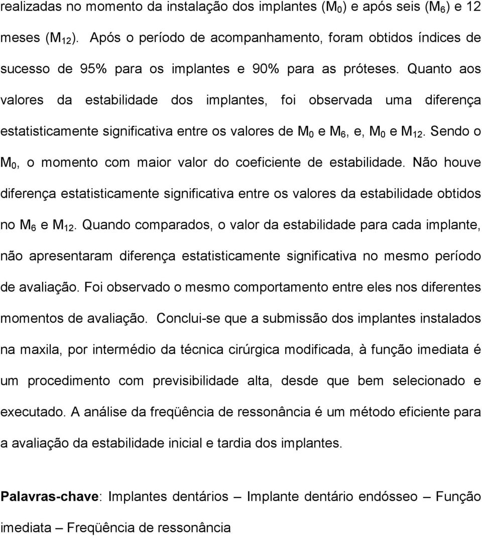 Quanto aos valores da estabilidade dos implantes, foi observada uma diferença estatisticamente significativa entre os valores de M 0 e M 6, e, M 0 e M 12.