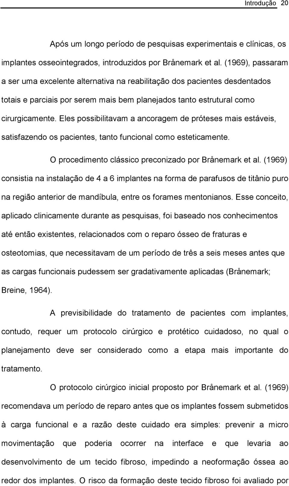 Eles possibilitavam a ancoragem de próteses mais estáveis, satisfazendo os pacientes, tanto funcional como esteticamente. O procedimento clássico preconizado por Brånemark et al.