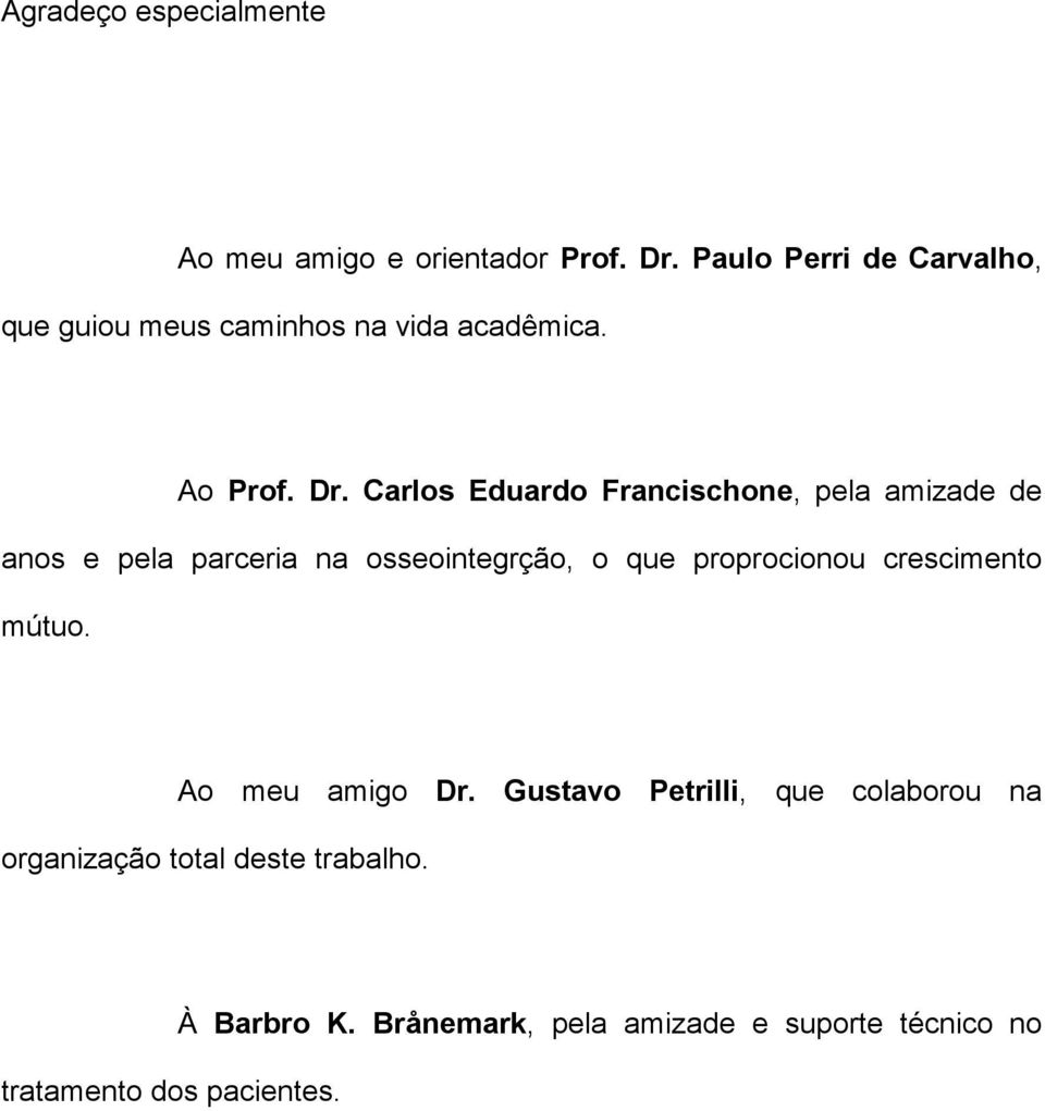 Carlos Eduardo Francischone, pela amizade de anos e pela parceria na osseointegrção, o que proprocionou