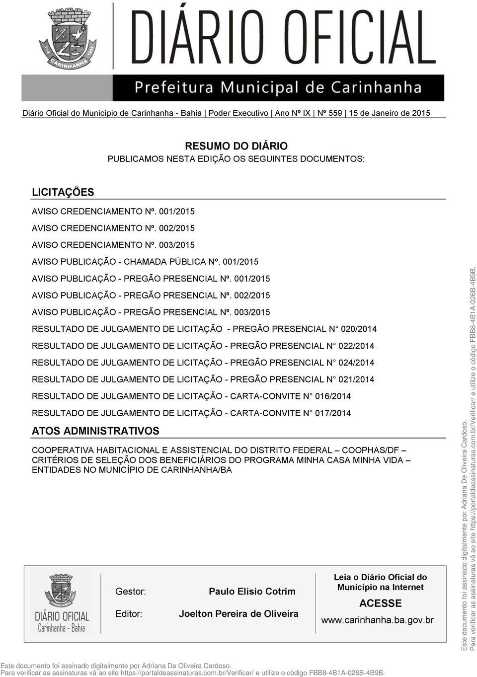 003/2015 RESULTADO DE JULGAMENTO DE LICITAÇÃO - PREGÃO PRESENCIAL N 020/2014 RESULTADO DE JULGAMENTO DE LICITAÇÃO - PREGÃO PRESENCIAL N 022/2014 RESULTADO DE JULGAMENTO DE LICITAÇÃO - PREGÃO