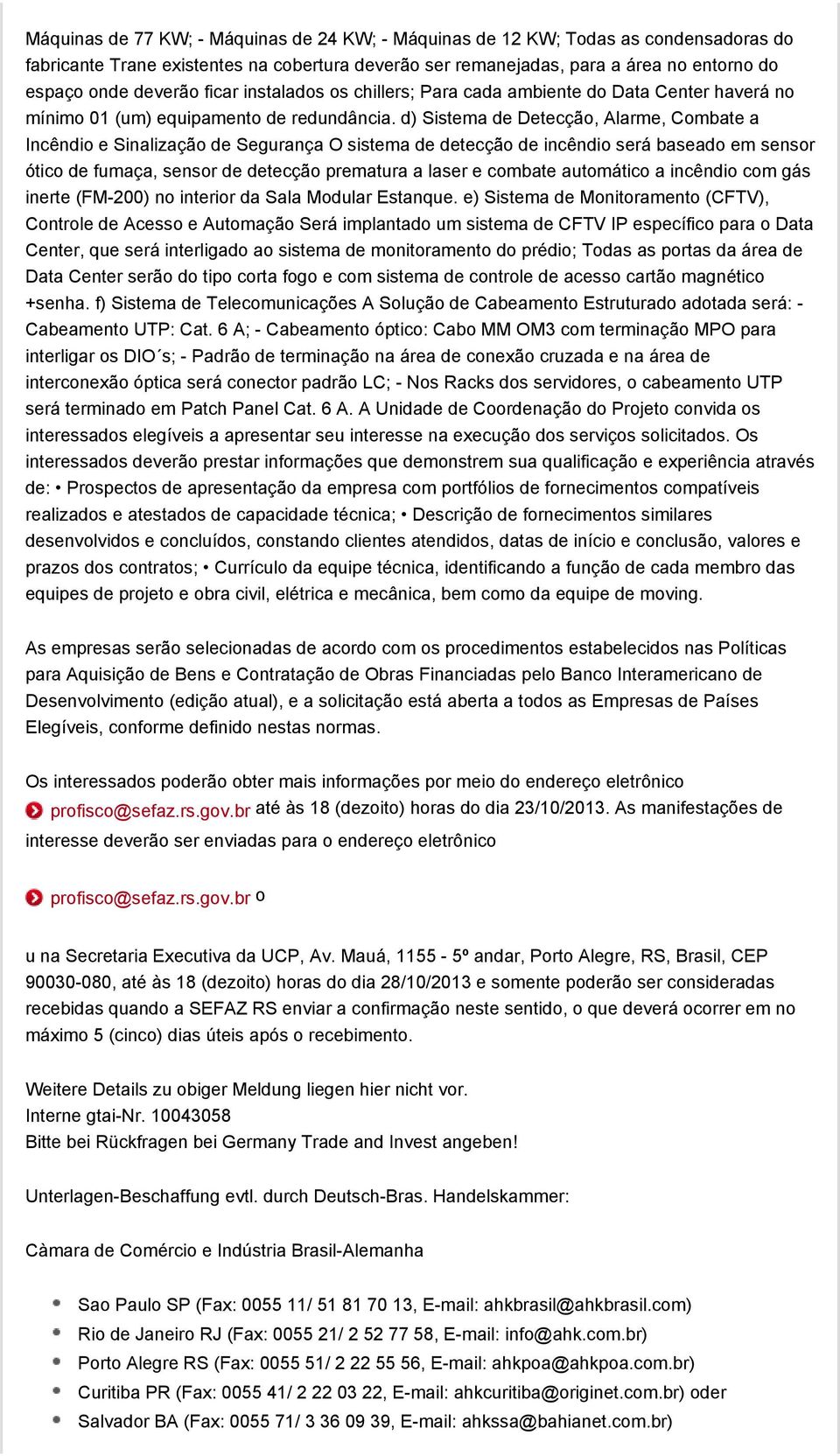 d) Sistema de Detecção, Alarme, Combate a Incêndio e Sinalização de Segurança O sistema de detecção de incêndio será baseado em sensor ótico de fumaça, sensor de detecção prematura a laser e combate