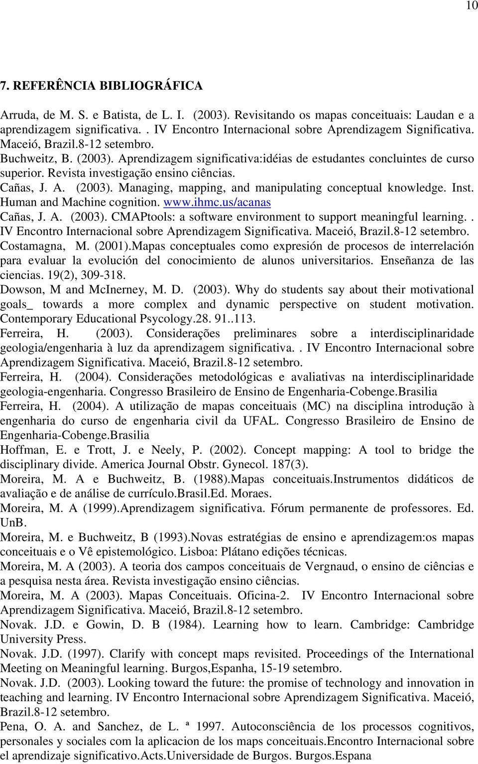 Revista investigação ensino ciências. Cañas, J. A. (2003). Managing, mapping, and manipulating conceptual knowledge. Inst. Human and Machine cognition. www.ihmc.us/acanas Cañas, J. A. (2003). CMAPtools: a software environment to support meaningful learning.