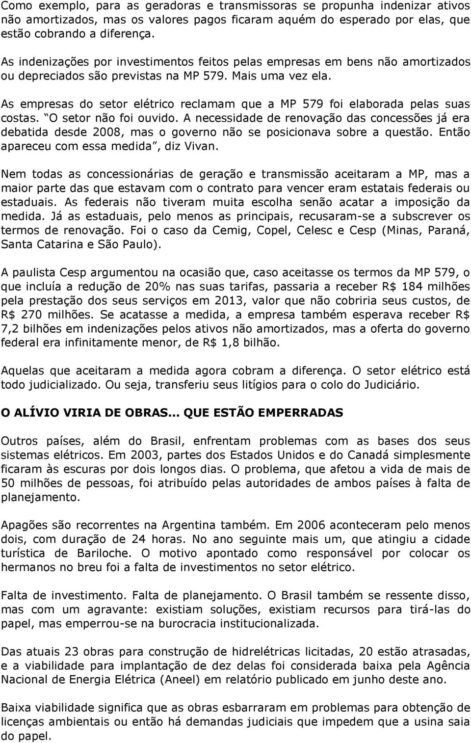 As empresas do setor elétrico reclamam que a MP 579 foi elaborada pelas suas costas. O setor não foi ouvido.