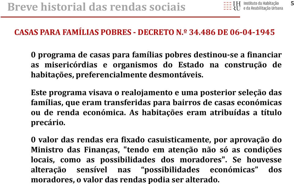 desmontáveis. Este programa visava o realojamento e uma posterior seleção das famílias, que eram transferidas para bairros de casas económicas ou de renda económica.