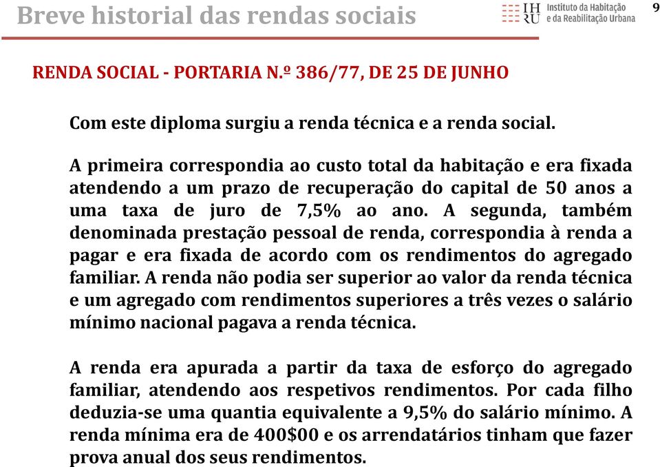 A segunda, também denominada prestação pessoal de renda, correspondia à renda a pagar e era fixada de acordo com os rendimentos do agregado familiar.