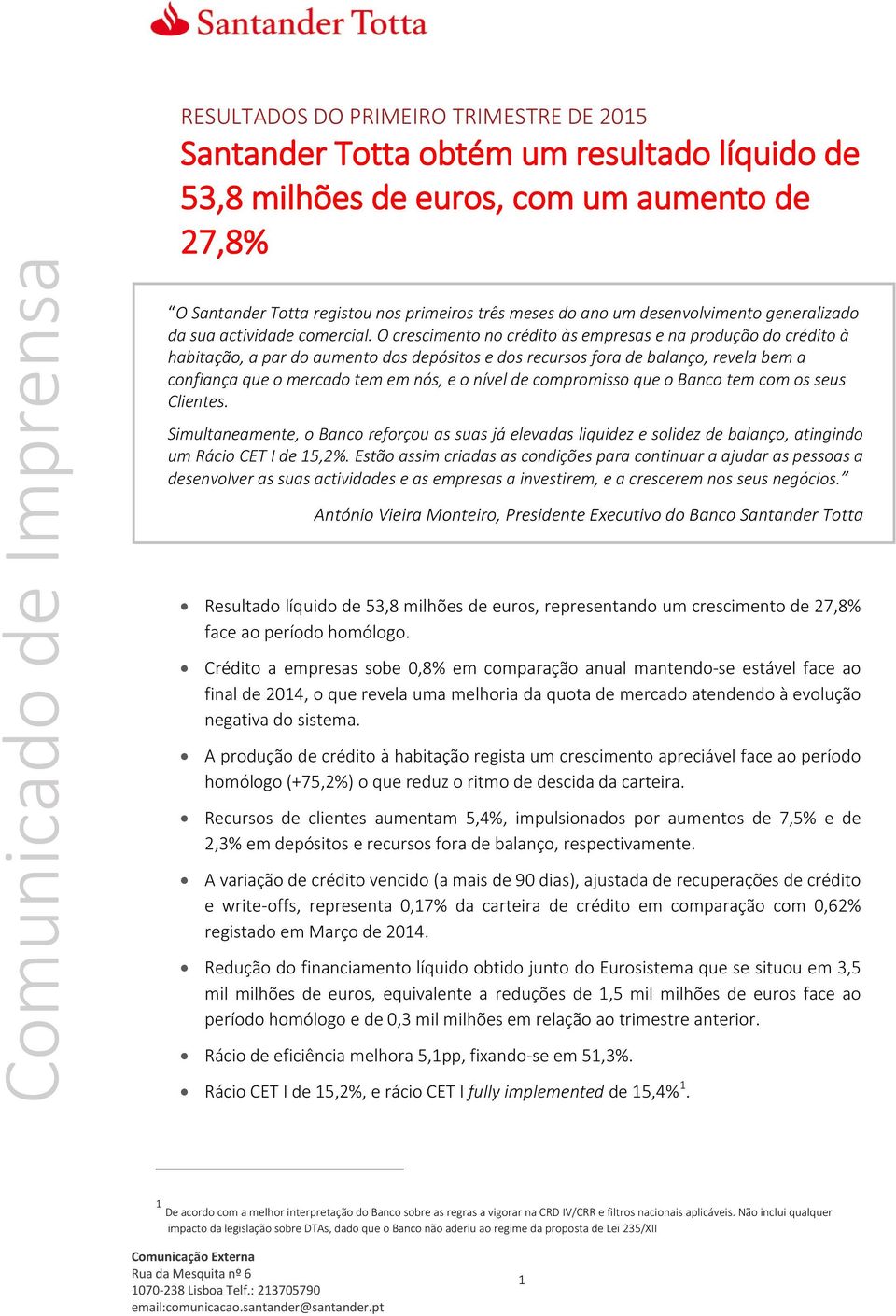 O crescimento no crédito às empresas e na produção do crédito à habitação, a par do aumento dos depósitos e dos recursos fora de balanço, revela bem a confiança que o mercado tem em nós, e o nível de