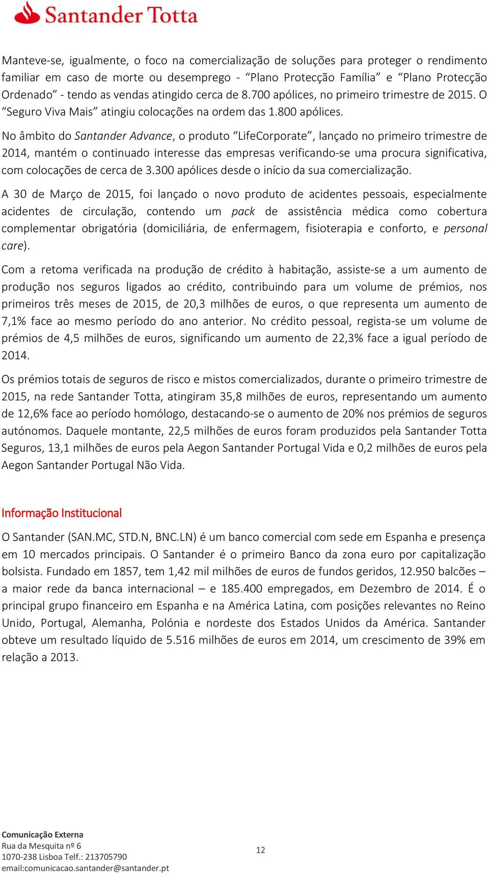 No âmbito do Santander Advance, o produto LifeCorporate, lançado no primeiro trimestre de 2014, mantém o continuado interesse das empresas verificando-se uma procura significativa, com colocações de