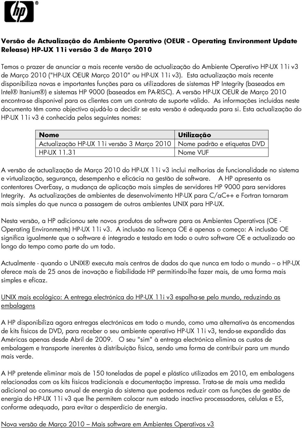 Esta actualização mais recente disponibiliza novas e importantes funções para os utilizadores de sistemas HP Integrity (baseados em Intel Itanium ) e sistemas HP 9000 (baseados em PA-RISC).