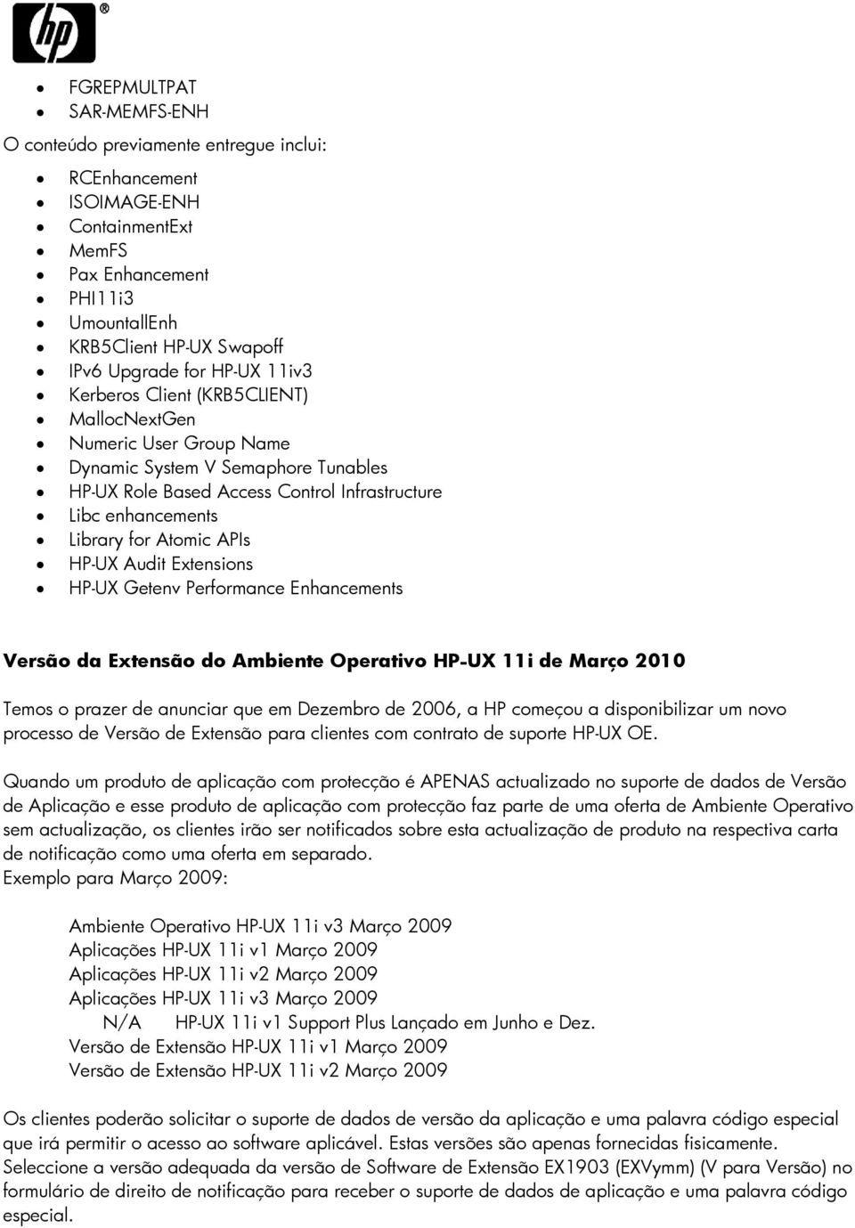 HP-UX Audit Extensions HP-UX Getenv Performance Enhancements Versão da Extensão do Ambiente Operativo HP-UX 11i de Março 2010 Temos o prazer de anunciar que em Dezembro de 2006, a HP começou a