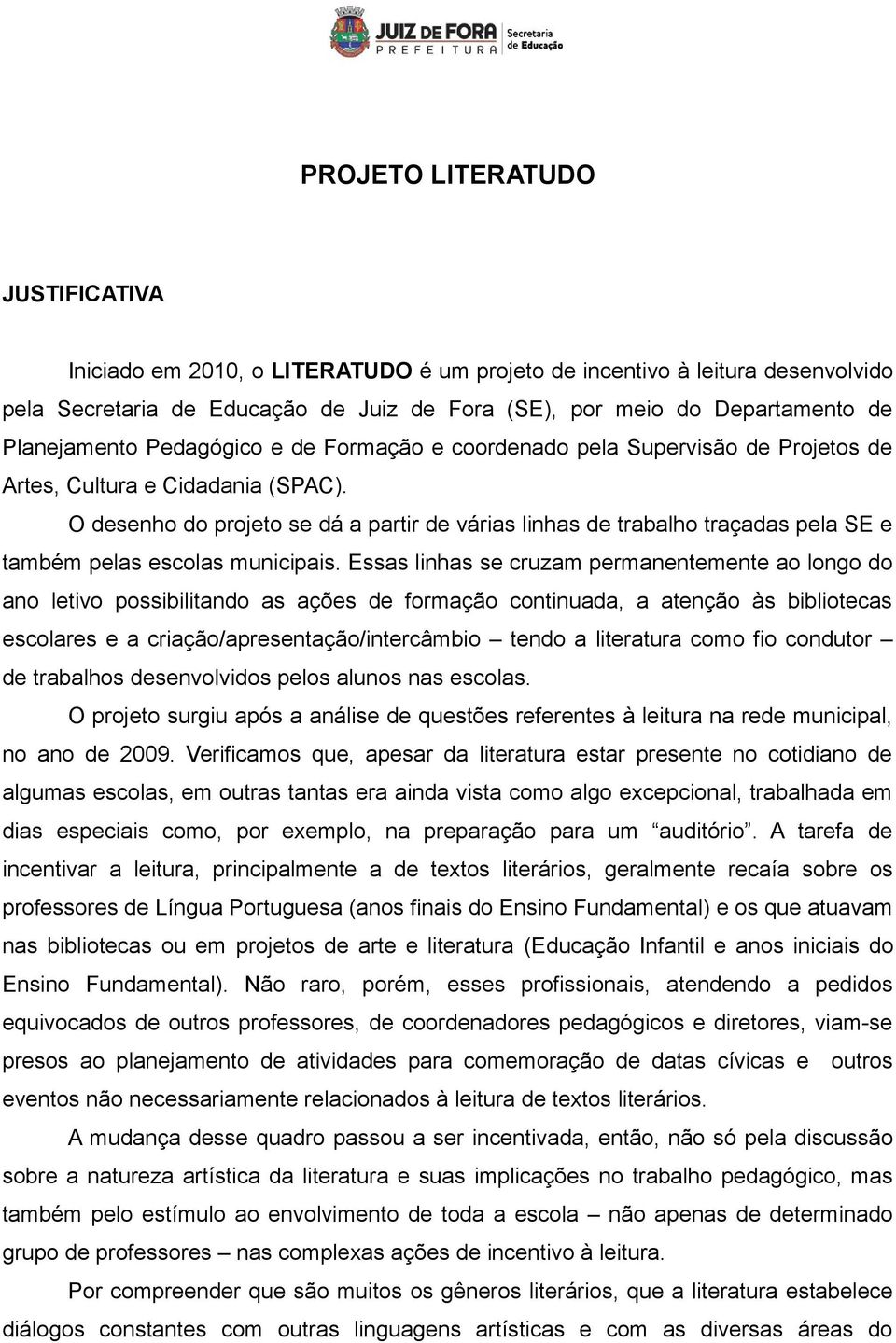 O desenho do projeto se dá a partir de várias linhas de trabalho traçadas pela SE e também pelas escolas municipais.