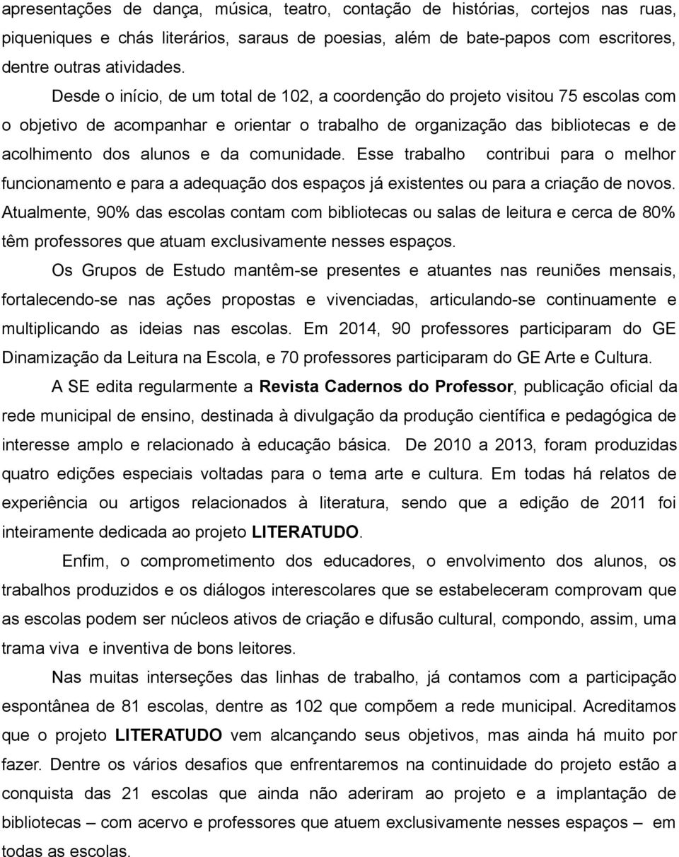 comunidade. Esse trabalho contribui para o melhor funcionamento e para a adequação dos espaços já existentes ou para a criação de novos.