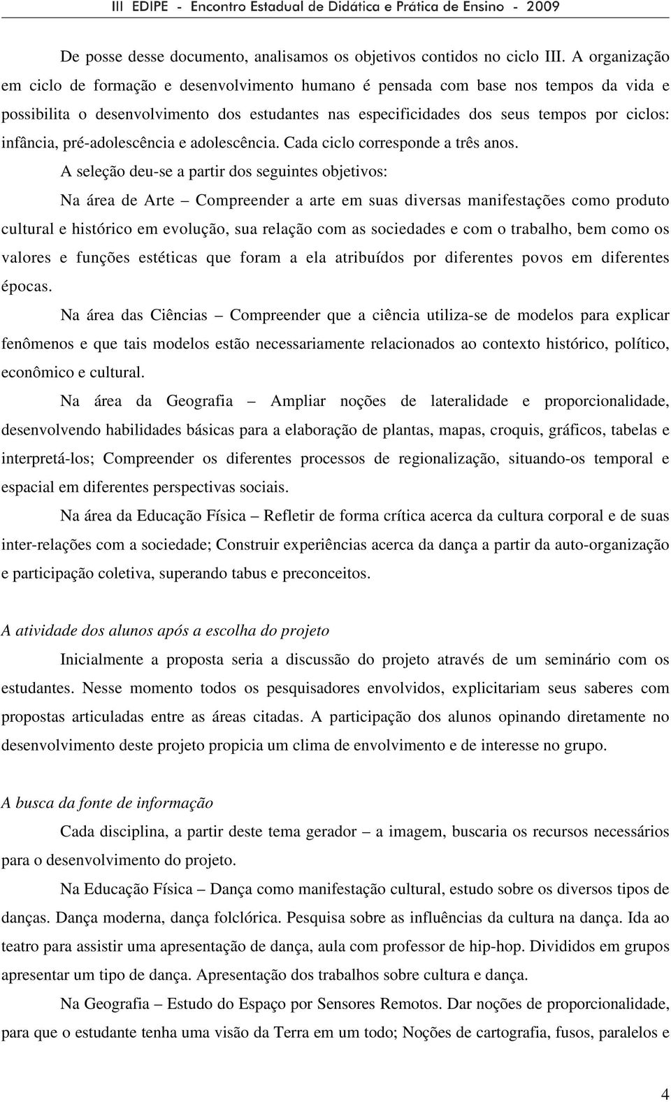 infância, pré-adolescência e adolescência. Cada ciclo corresponde a três anos.