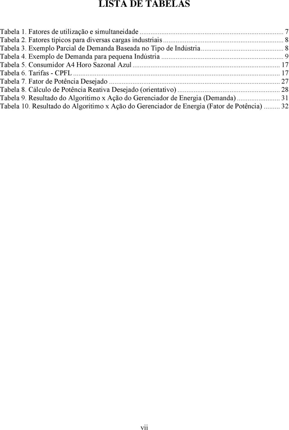 Consumidor A4 Horo Sazonal Azul... 17 Tabela 6. Tarifas - CPFL... 17 Tabela 7. Fator de Potência Desejado... 27 Tabela 8.