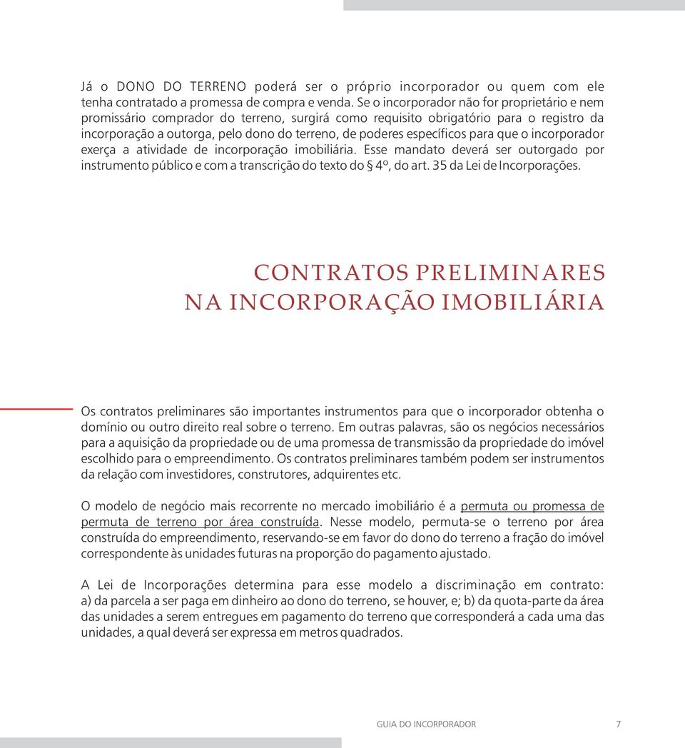 cos para que o incorporador exerça a atividade de incorporação imobiliária. Esse mandato deverá ser outorgado por instrumento público e com a transcrição do texto do 4º, do art.