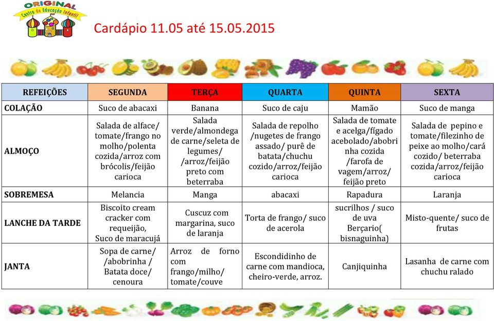 2015 COLAÇÃO Suco de abacaxi Banana Suco de caju Mamão Suco de manga Salada de alface/ tomate/frango no molho/polenta cozida/arroz com brócolis/feijão Salada verde/almondega de carne/seleta de