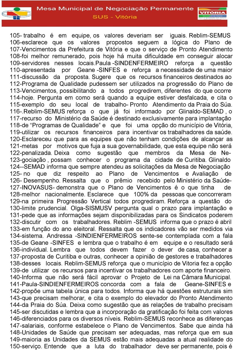 dificuldade em conseguir alocar 109-servidores nesses locais.paula -SINDENFERMEIRO reforça a questão 110-apresentada por Geane -SINFES e reforça a necessidade de uma maior 111-discussão da proposta.