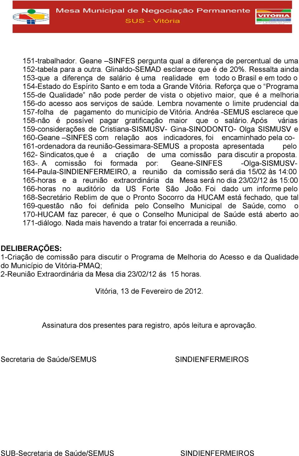 Reforça que o Programa 155-de Qualidade não pode perder de vista o objetivo maior, que é a melhoria 156-do acesso aos serviços de saúde.