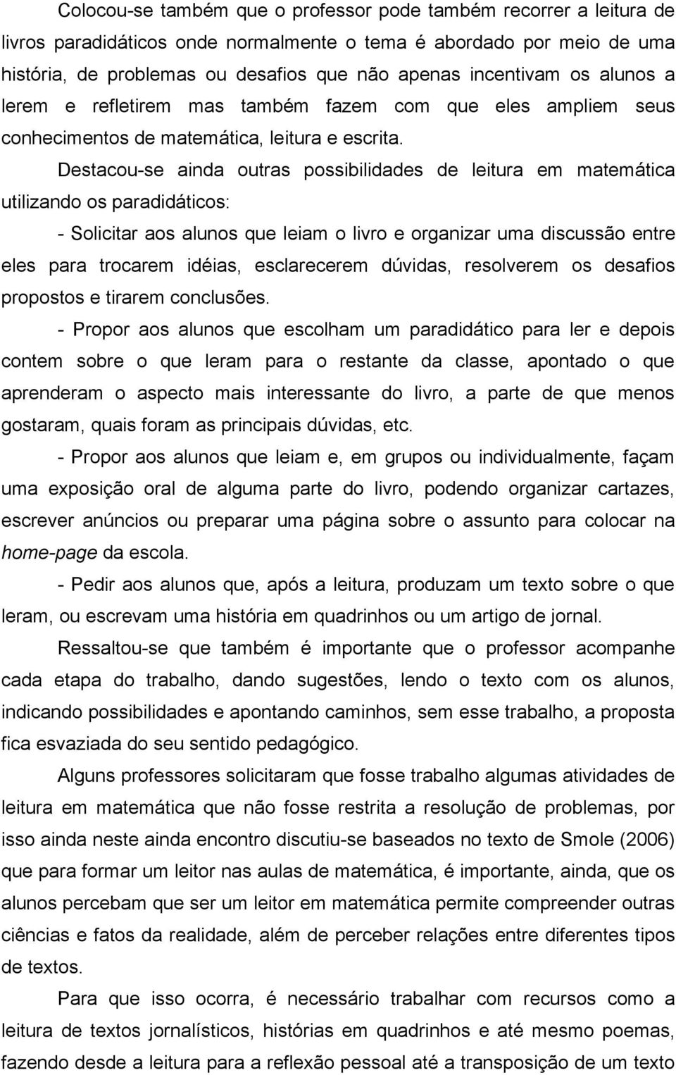 Destacou-se ainda outras possibilidades de leitura em matemática utilizando os paradidáticos: - Solicitar aos alunos que leiam o livro e organizar uma discussão entre eles para trocarem idéias,