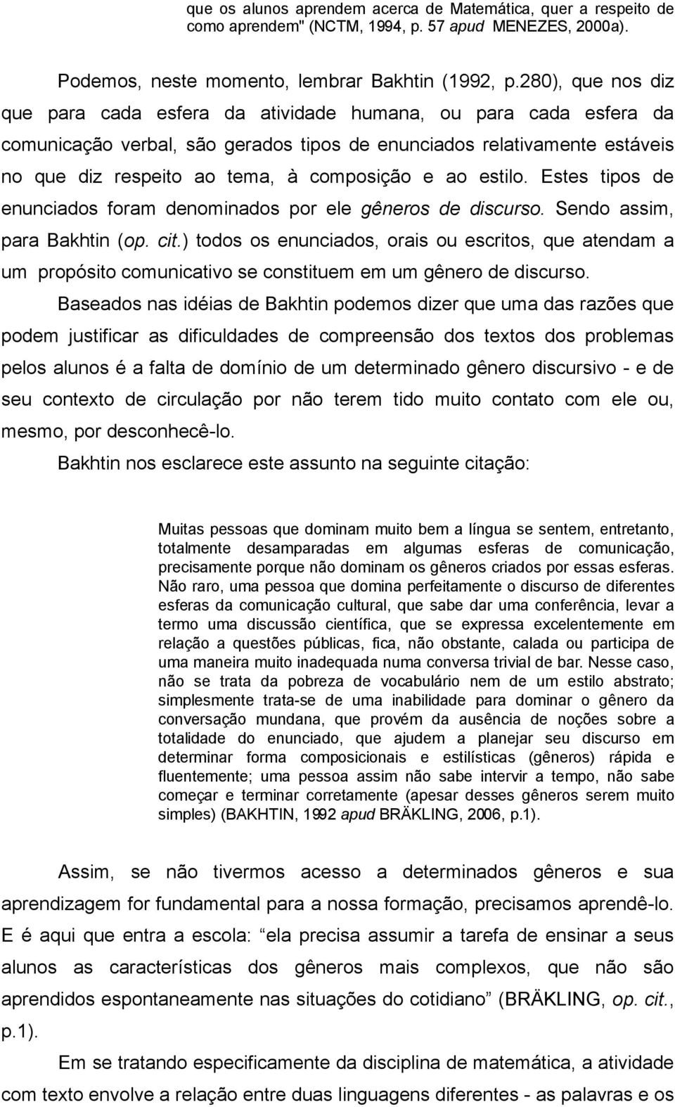 e ao estilo. Estes tipos de enunciados foram denominados por ele gêneros de discurso. Sendo assim, para Bakhtin (op. cit.