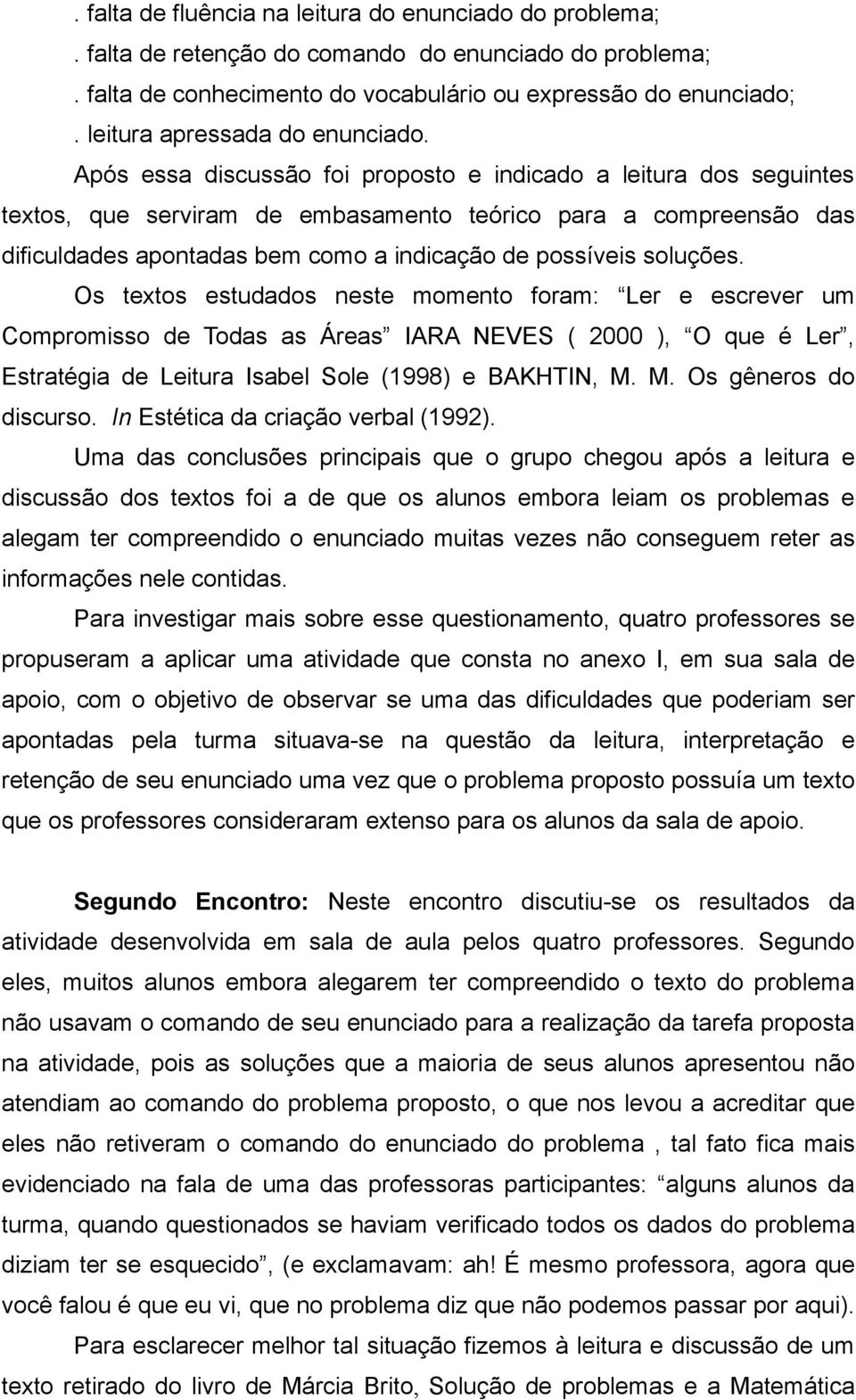 Após essa discussão foi proposto e indicado a leitura dos seguintes textos, que serviram de embasamento teórico para a compreensão das dificuldades apontadas bem como a indicação de possíveis