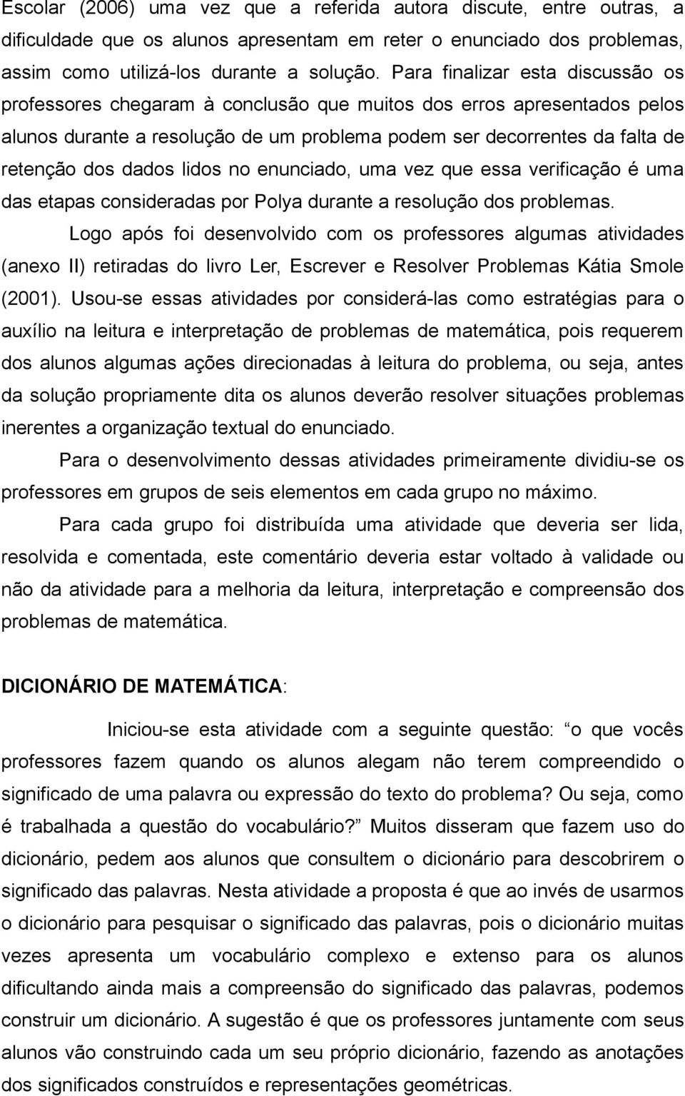 dados lidos no enunciado, uma vez que essa verificação é uma das etapas consideradas por Polya durante a resolução dos problemas.