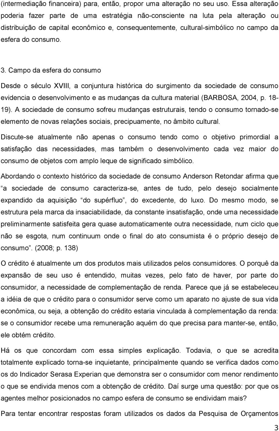 3. Campo da esfera do consumo Desde o século XVIII, a conjuntura histórica do surgimento da sociedade de consumo evidencia o desenvolvimento e as mudanças da cultura material (BARBOSA, 2004, p.