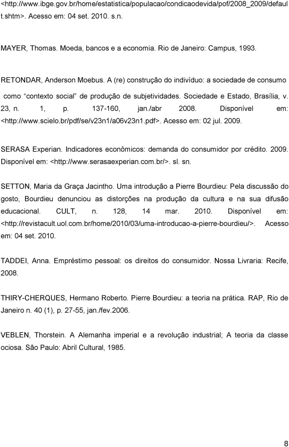 /abr 2008. Disponível em: <http://www.scielo.br/pdf/se/v23n1/a06v23n1.pdf>. Acesso em: 02 jul. 2009. SERASA Experian. Indicadores econômicos: demanda do consumidor por crédito. 2009. Disponível em: <http://www.serasaexperian.