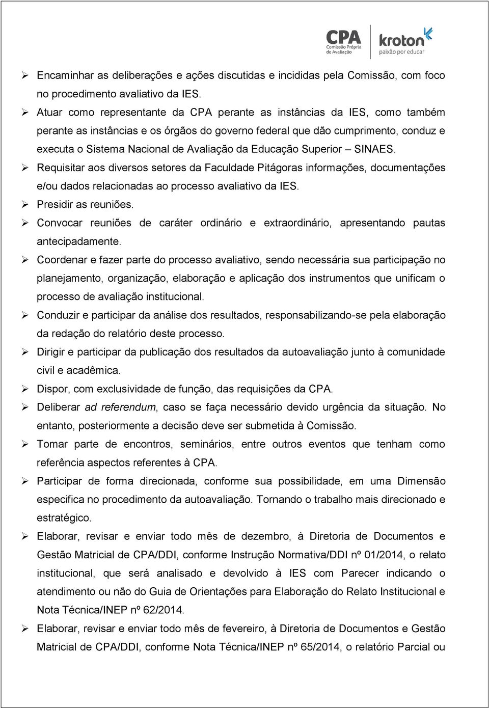 Educação Superior SINAES. Requisitar aos diversos setores da Faculdade Pitágoras informações, documentações e/ou dados relacionadas ao processo avaliativo da IES. Presidir as reuniões.