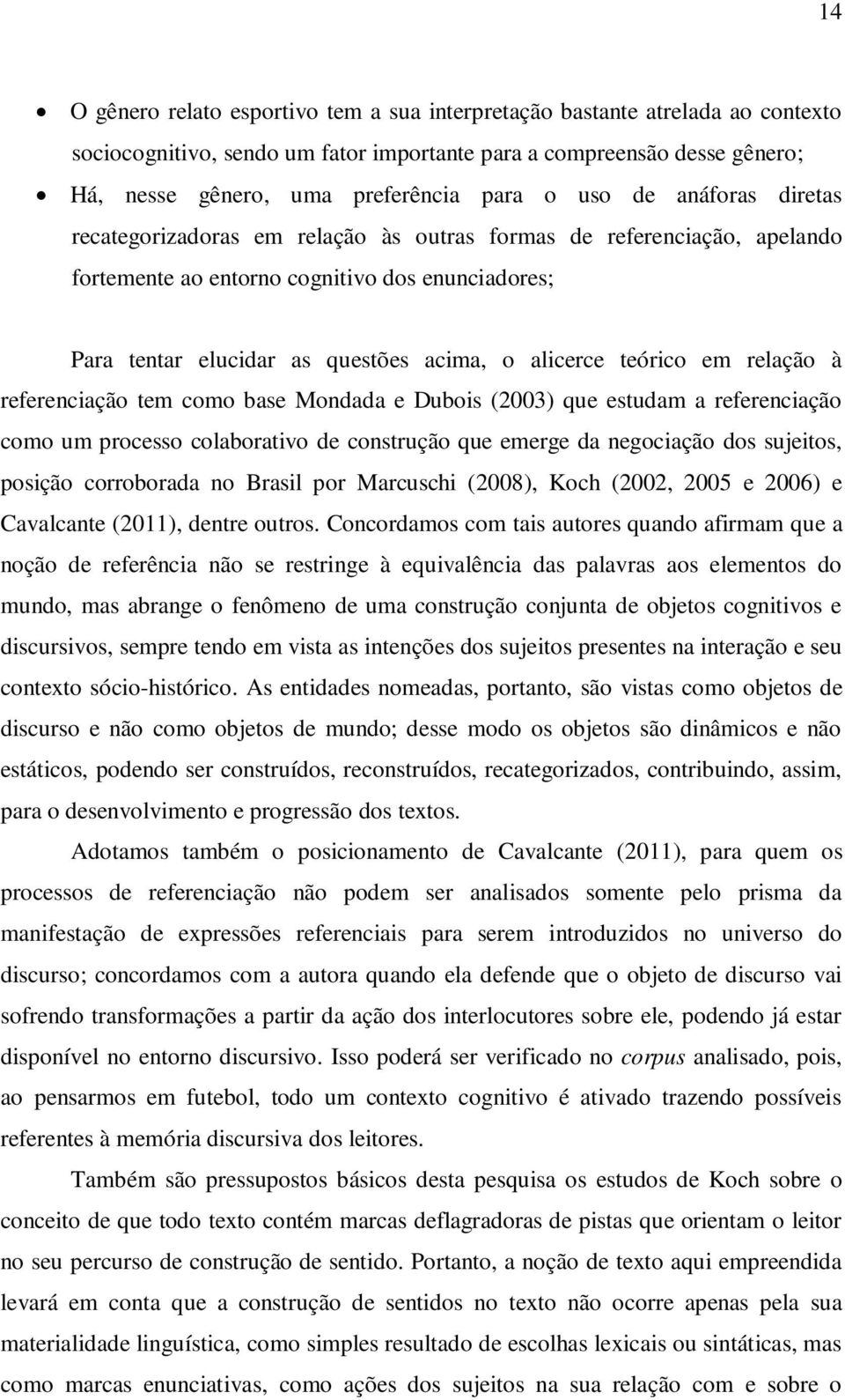 teórico em relação à referenciação tem como base Mondada e Dubois (2003) que estudam a referenciação como um processo colaborativo de construção que emerge da negociação dos sujeitos, posição