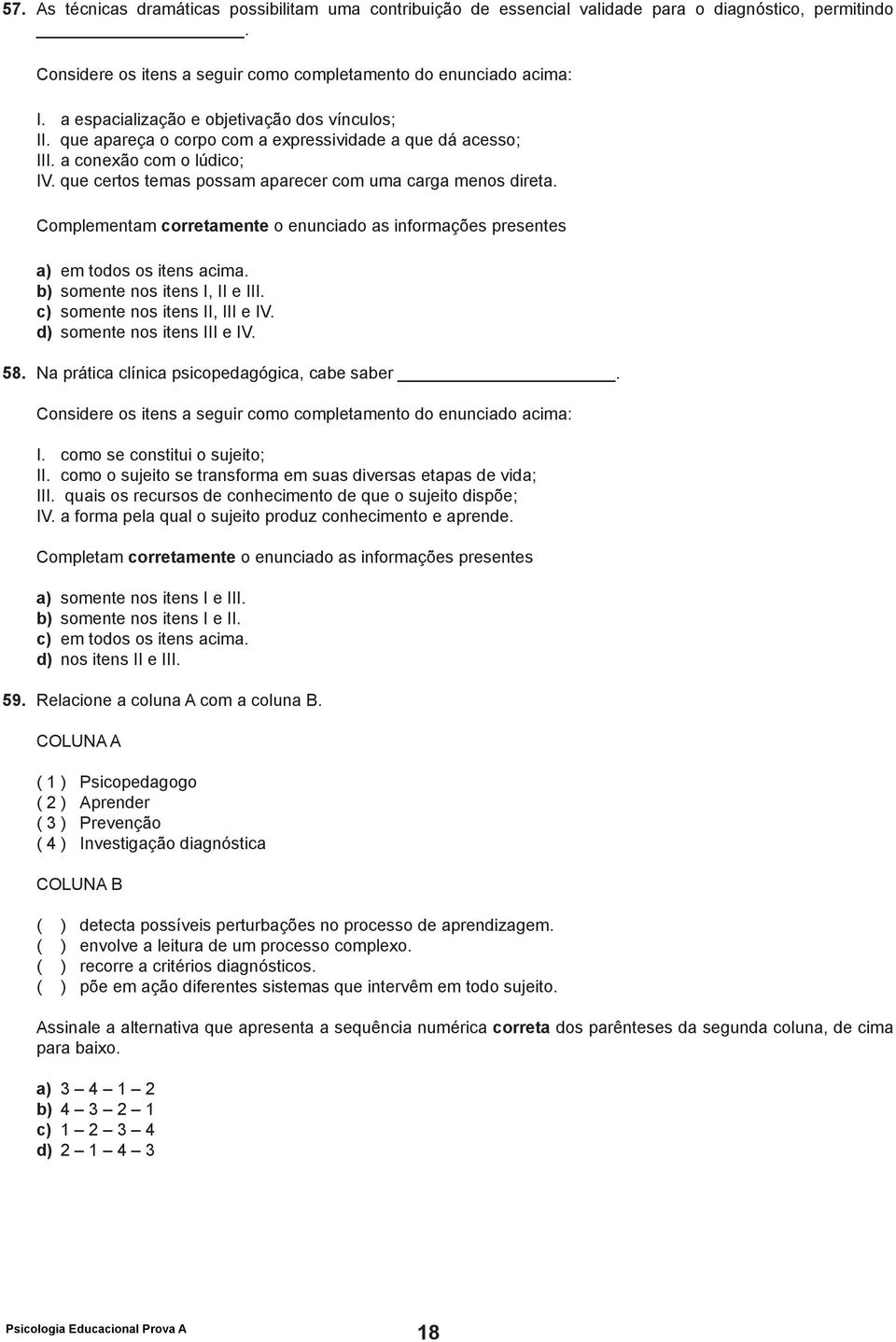 Complementam corretamente o enunciado as informações presentes a) em todos os itens acima. b) somente nos itens I, II e III. c) somente nos itens II, III e IV. d) somente nos itens III e IV. 58.