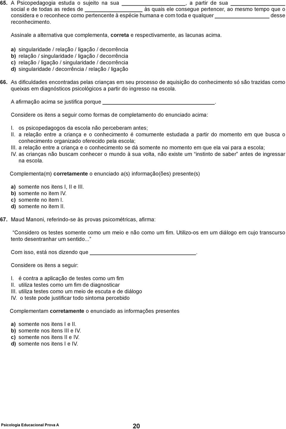 a) singularidade / relação / ligação / decorrência b) relação / singularidade / ligação / decorrência c) relação / ligação / singularidade / decorrência d) singularidade / decorrência / relação /