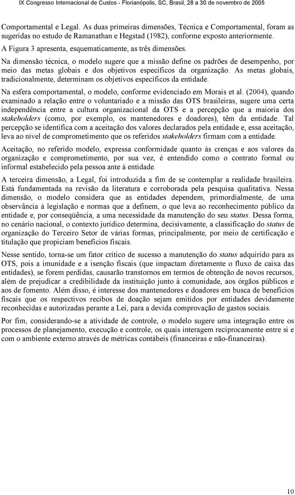 Na dimensão técnica, o modelo sugere que a missão define os padrões de desempenho, por meio das metas globais e dos objetivos específicos da organização.