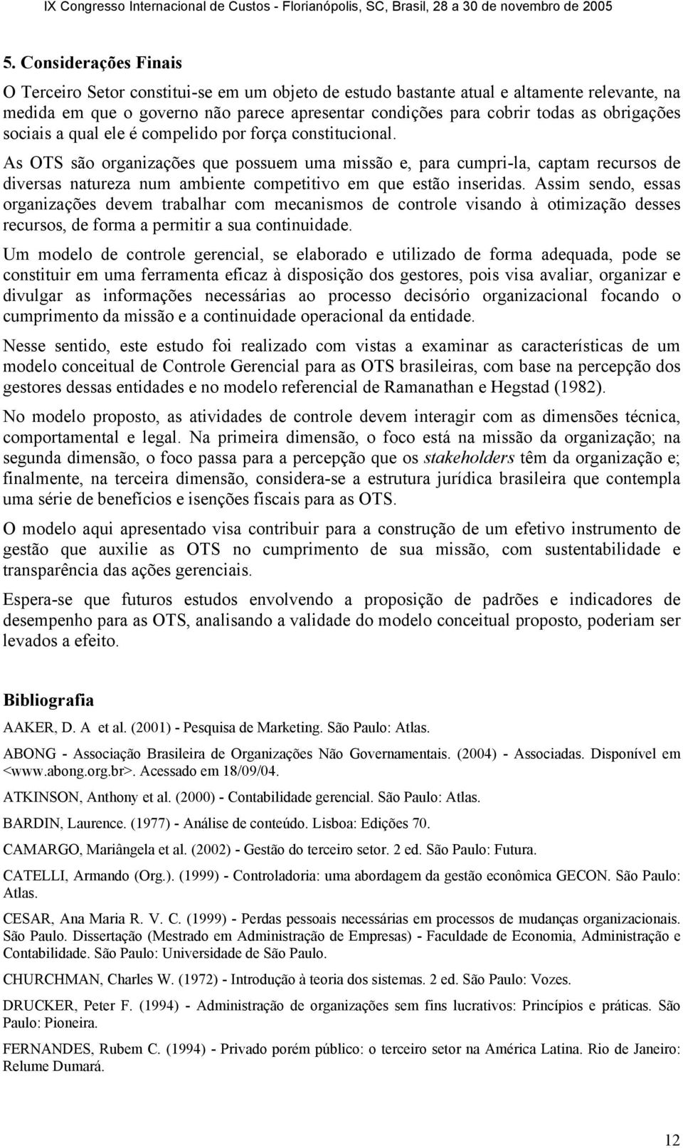 As OTS são organizações que possuem uma missão e, para cumpri-la, captam recursos de diversas natureza num ambiente competitivo em que estão inseridas.