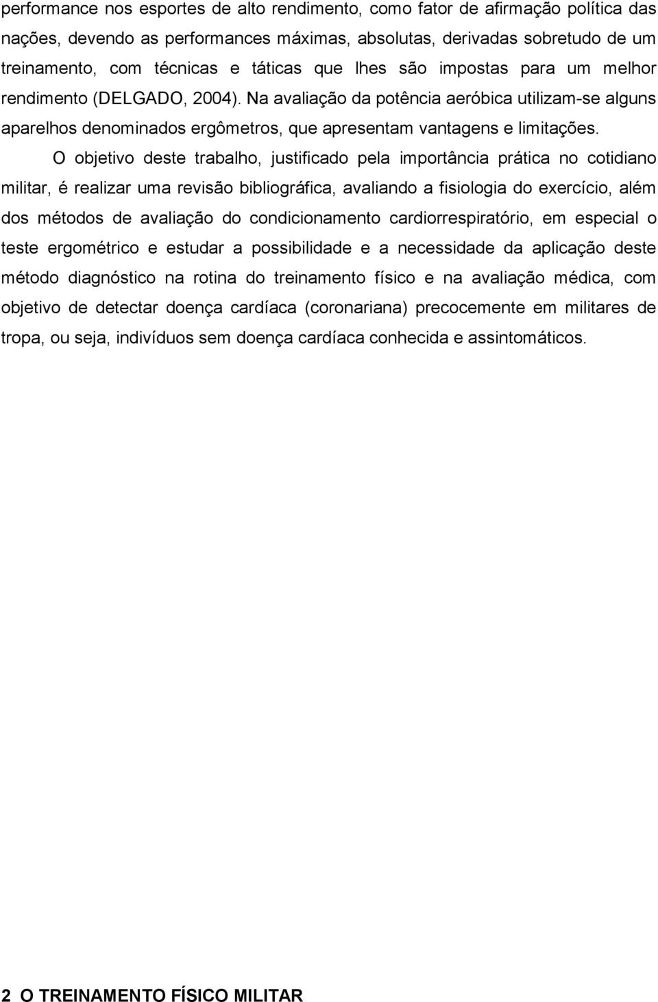 O objetivo deste trabalho, justificado pela importância prática no cotidiano militar, é realizar uma revisão bibliográfica, avaliando a fisiologia do exercício, além dos métodos de avaliação do