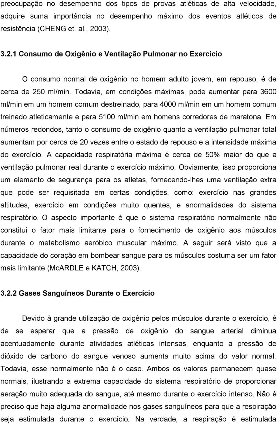 Todavia, em condições máximas, pode aumentar para 3600 ml/min em um homem comum destreinado, para 4000 ml/min em um homem comum treinado atleticamente e para 5100 ml/min em homens corredores de