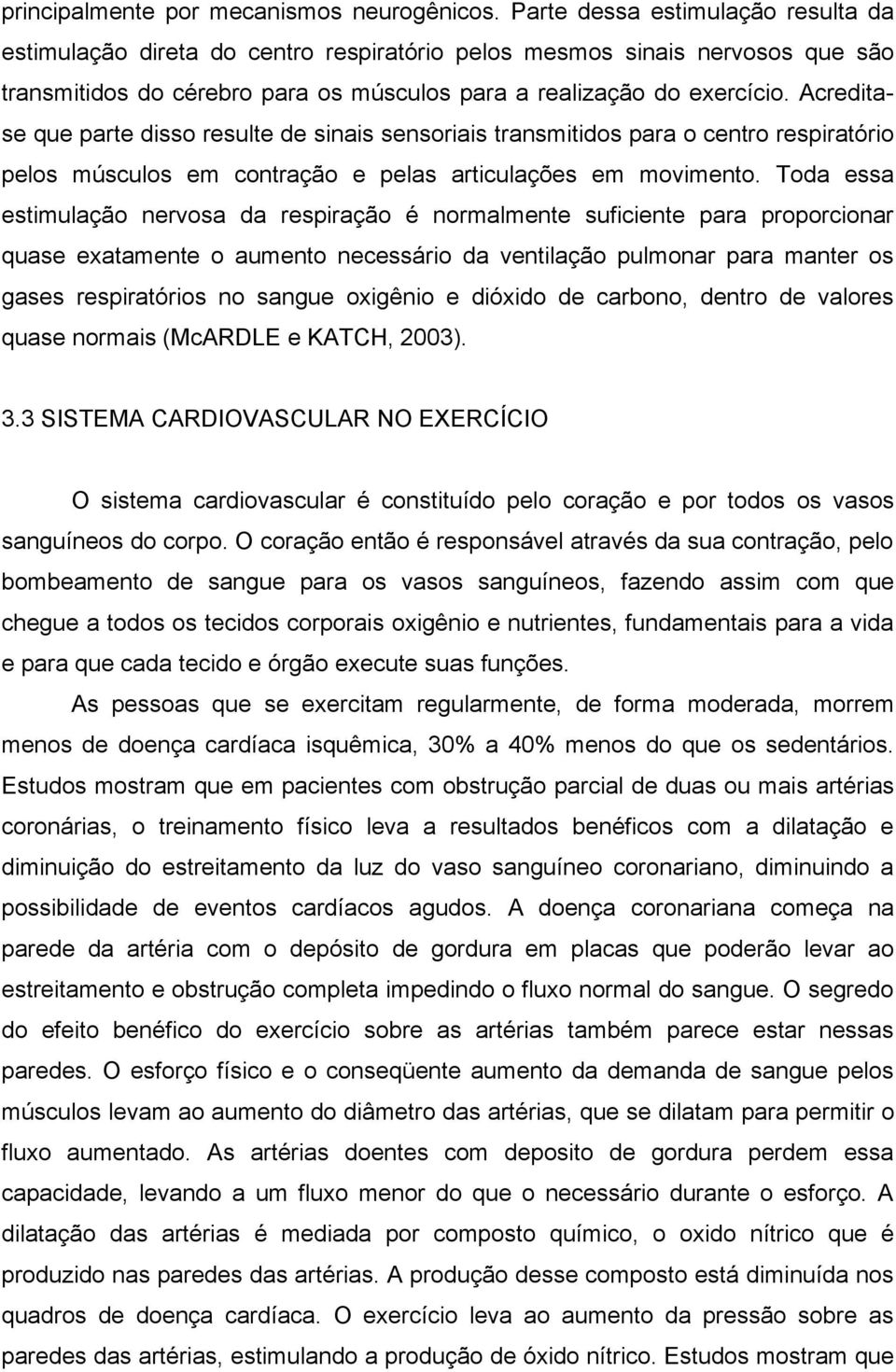 Acreditase que parte disso resulte de sinais sensoriais transmitidos para o centro respiratório pelos músculos em contração e pelas articulações em movimento.