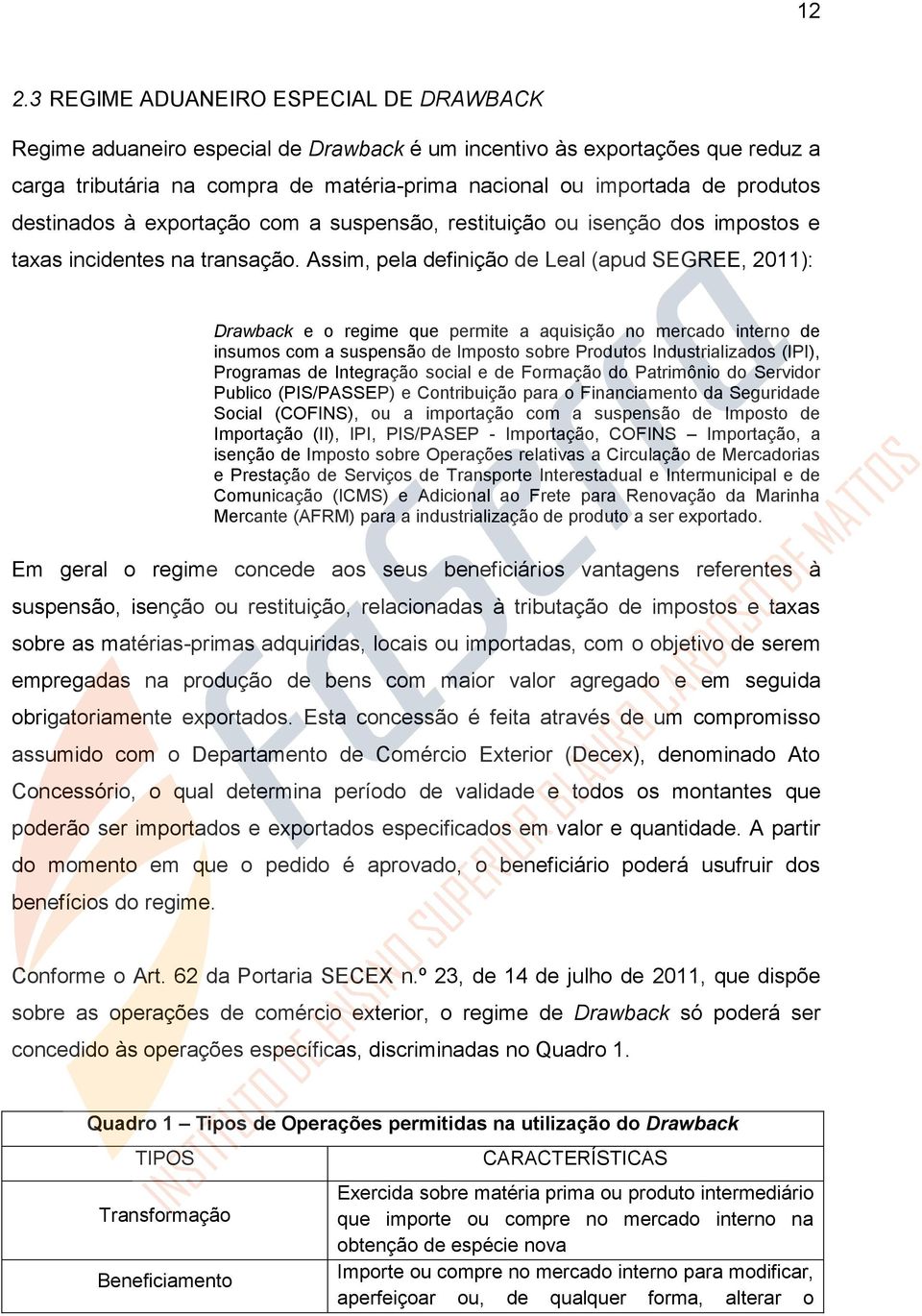 Assim, pela definição de Leal (apud SEGREE, 2011): Drawback e o regime que permite a aquisição no mercado interno de insumos com a suspensão de Imposto sobre Produtos Industrializados (IPI),